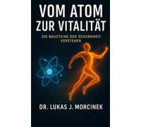 Vom Atom zur Vitalität: Die Bausteine der Gesundheit verstehen