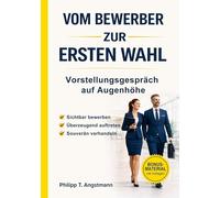 Vom Bewerber zur Ersten Wahl - Vorstellungsgespräch auf Augenhöhe: Sichtbar werden. Überzeugend auftreten. Souverän verhandeln.
