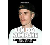 Vom Boy zum Mann: Die Biografie über Justin Bieber. Komplett in Farbe
