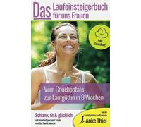 Vom Couchpotato zur Laufgöttin in 8 Wochen - Das Laufeinsteiger-Buch für Frauen