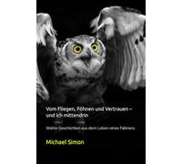 Vom Fliegen, Föhnen und Vertrauen - und ich mittendrin: Wahre Geschichten aus dem Leben eines Falkners.