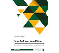 Vom Follower zum Käufer. Der Einfluss von Influencer-Marketing auf die Generation Z