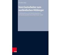 Vom Gastarbeiter zum ausländischen Mitbürger: Protestantismus und Arbeitsmigration in der Bundesrepublik Deutschland (1957-1990)