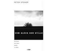 Vom Glück der Stille Steiner, Peter (Auteur)