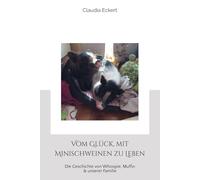 Vom Glück, mit Minischweinen zu Leben: Die Geschichte von Whoopie, Muffin & unserer Familie