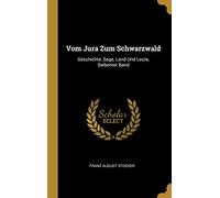 Vom Jura Zum Schwarzwald: Geschichte, Sage, Land Und Leute, Siebenter Band