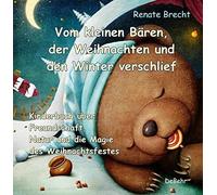 Vom Kleinen Bären, Der Weihnachten Und Den Winter Verschlief - Ein Kinderbuch Über Freundschaft, Natur Und Die Magie Des Weihnachtsfestes