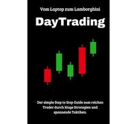 Vom Laptop zum Lamborghini: DayTrading: Der simple Step to Step Guide zum reichen Trader durch kluge Strategien und spannende Taktiken.