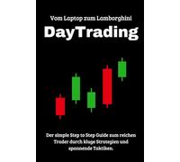 Vom Laptop zum Lamborghini: DayTrading: Der simple Step to Step Guide zum reichen Trader durch kluge Strategien und spannende Taktiken.