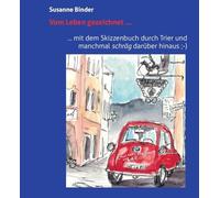 Vom Leben gezeichnet ... mit dem Skizzenbuch durch Trier und manchmal schräg darüber hinaus