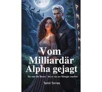 Vom Milliardär Alpha gejagt: Sie war die Beute - bis er sie zur Königin machte