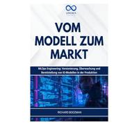 VOM MODELL ZUM MARKT: MLOps Engineering: Versionierung, Überwachung und Bereitstellung von KI-Modellen in der Produktion