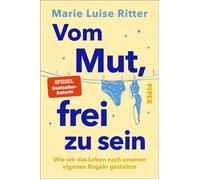 Vom Mut, frei zu sein Wie wir das Leben nach unseren eigenen Regeln gestalten | Das neue Buch der SPIEGEL-Bestseller-Autorin - Marie Luise Ritter - Piper ebooks - ebook (ePub) - Livre
