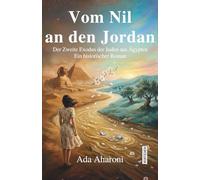 Vom Nil an den Jordan: Der Zweite Exodus der Juden aus Ägypten: Ein historischer Roman