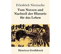 Vom Nutzen Und Nachteil Der Historie Für Das Leben (Großdruck)