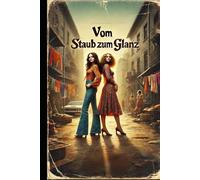 Vom Staub zum Glanz: Zwei Schwestern, ein Leben zwischen Armut, Erfolg und der Suche nach sich selbst