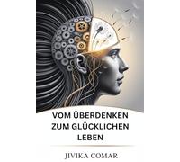 VOM ÜBERDENKEN ZUM GLÜCKLICHEN LEBEN: Befreien Sie sich von mentalem Durcheinander, finden Sie inneren Frieden und schaffen Sie ein freudvolles, zielgerichtetes Leben