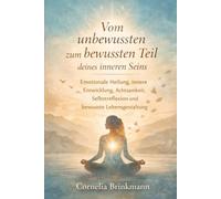 Vom unbewussten zum bewussten Teil deines inneren Seins: Emotionale Heilung, innere Entwicklung, Achtsamkeit, Selbstreflexion und bewusste Lebensgestaltung