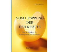 Vom Ursprung der Heilkräfte: Die Architektur der homöopathischen Heilkunst