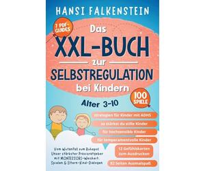 VOM WUTANFALL ZUM RUHEPOL Das XXL-Buch zur Selbstregulation bei Kindern: Unser stärkster Praxisratgeber mit Montessori-Weisheit, Spielen & Eltern-Kind-Dialogen (ALTER 3-10)