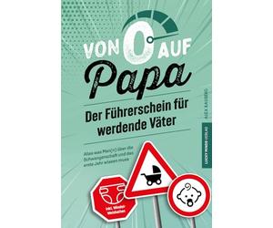 Von 0 auf Papa - Der Führerschein für werdende Väter: Alles was Man(n) über die Schwangerschaft und das erste Jahr wissen muss