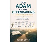 Von Adam bis zur Offenbarung: die Bibel verständlich erzählt