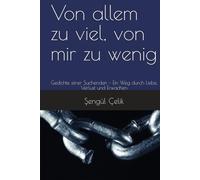 Von allem zu viel, von mir zu wenig: Gedichte einer Suchenden - Ein Weg durch Liebe, Verlust und Erwachen