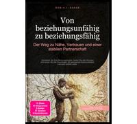 Von beziehungsunfähig zu beziehungsfähig: Der Weg zu Nähe, Vertrauen und einer stabilen Partnerschaft
