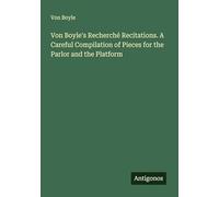 Von Boyle's Recherché Recitations. A Careful Compilation of Pieces for the Parlor and the Platform