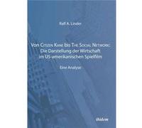 Von Citizen Kane bis The Social Network Die Darstellung der Wirtschaft im USamerikanischen Spielfilm. Eine Analyse - Ralf A. Linder - ibidemVerlag Haunsch Ralf A. LinderRalf A. Linder (Auteur)