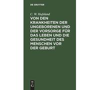 Von Den Krankheiten Der Ungeborenen Und Der Vorsorge Für Das Leben Und Die Gesundheit Des Menschen Vor Der Geburt