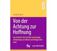 Von der Achtung zur Hoffnung: Das höchste Gut und die notwendige Verbindung von Moral und Religion bei Kant
