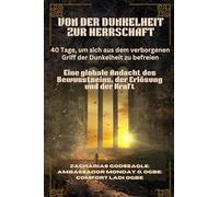 VON DER DUNKELHEIT ZUR HERRSCHAFT - 40 Tage, um sich aus dem verborgenen Griff der Dunkelheit zu befreien: Eine globale Andacht des Bewusstseins, der Erlösung und der Kraft