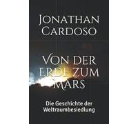 Von Der Erde Zum Mars: Die Geschichte Der Weltraumbesiedlung