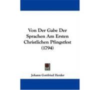 Von Der Gabe Der Sprachen Am Ersten Christlichen Pfingstfest (1794) Herder, Johann Gottfried (Auteur)