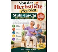Von der Herbstliste streichen: Stuhl-Tai-Chi für Senioren über 60: Ein 28-tägiges Programm in Großdruck, um das Gleichgewicht wiederzuerlangen, die ... und sich wieder wie früher bewegen zu können.