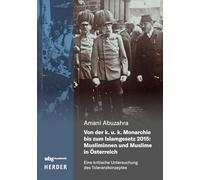 Von der k. u. k. Monarchie bis zum Islamgesetz 2015: Musliminnen und Muslime in Österreich: Eine kritische Untersuchung des Toleranzkonzeptes