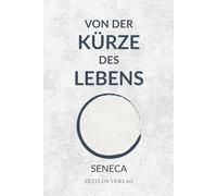 Von der Kürze des Lebens: Wie wir aufhören, Zeit zu verschwenden, und anfangen, wirklich zu leben. Eine moderne Übersetzung für den Alltag.