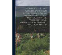 Von Der Macht Des Gemüths Durch Den Blossen Vorsatz Seiner Krankhaften Gefühle Meister Zu Seyn. 2e, Verbesserte Und Vermehrte Aufl., Herausg. Von C.W. Hufeland