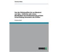 Von der Philotasaffäre bis zur Meuterei von Opis - Fehltritte oder reines Machtkalkül, Herrschaftssicherung auf dem Perserfeldzug Alexanders des Großen Kühne, Christian (Auteur)