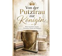 Von der Putzfrau zur Königin: Meine Geschichte zwischen Wischeimer, Wunder und Wohlstand