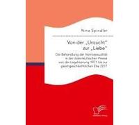 Von Der "Unzucht" Zur "Liebe": Die Behandlung Der Homosexualität In Der Österreichischen Presse Von Der Legalisierung 1971 Bis Zur Gleichgeschlechtlichen Ehe 2017