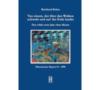 Von einem, der über den Wolken schwebt und auf der Erde landet: Das wilde erste Jahr ohne Mauer. Historischer Report II - 1990