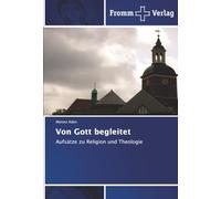 Von Gott begleitet: Aufsätze zu Religion und Theologie