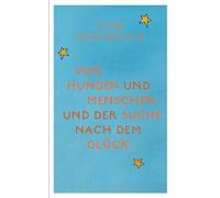 Von Hunden und Menschen und der Suche nach dem Glück: (Neuauflage 2024)