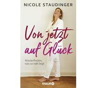 Von jetzt auf Glück : Wiederfinden, was so nah liegt – Droemer Knaur
