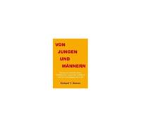 Von Jungen Und Männern. Warum Der Moderne Mann Probleme Hat, Warum Das Wichtig Ist Und Was Man Dagegen Tun Kann