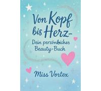 Von Kopf bis Herz- Dein persönliches Beauty-Buch: Tipps, Tricks& Selbstbewusstsein für junge Mädchen/ Menschen