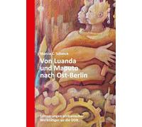 Von Luanda und Maputo nach Ost-Berlin: Erinnerungen afrikanischer Werktätiger an die DDR