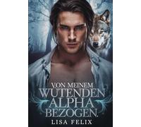 Von Meinem Wutenden Alpha Bezogen: Eine zweite Chance für eine Werwolf-Romanze